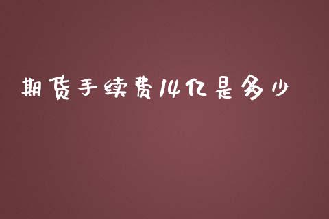 期货手续费14亿是多少