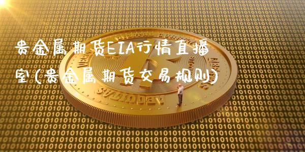 贵金属期货EIA行情直播室(贵金属期货交易规则)