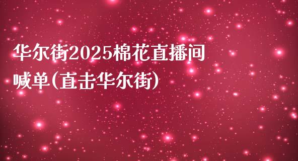 华尔街2025棉花直播间喊单(直击华尔街)