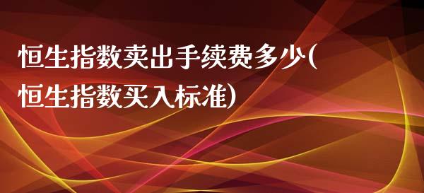 恒生指数卖出手续费多少(恒生指数买入标准)