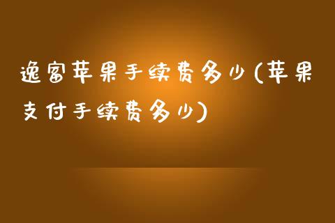 逸富苹果手续费多少(苹果支付手续费多少)