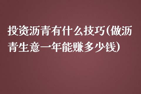 投资沥青有什么技巧(做沥青生意一年能赚多少钱)