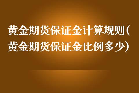 黄金期货保证金计算规则(黄金期货保证金比例多少)