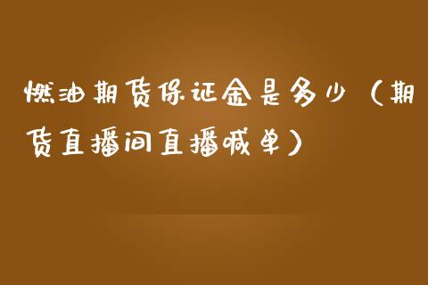 燃油期货保证金是多少（期货直播间直播喊单）