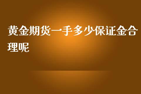 黄金期货一手多少保证金合理呢