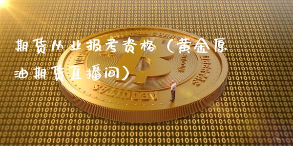 期货从业报考资格（黄金原油期货直播间）