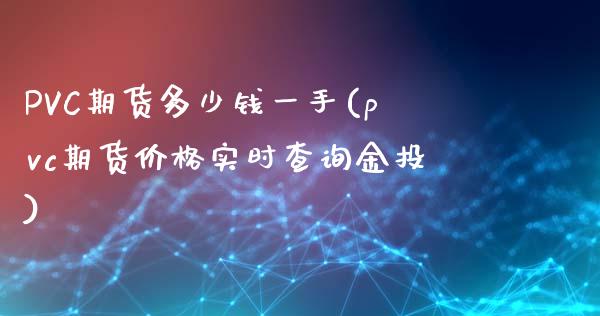 PVC期货多少钱一手(pvc期货价格实时查询金投)