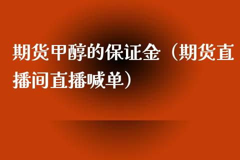 期货甲醇的保证金（期货直播间直播喊单）