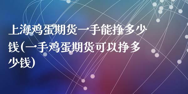 上海鸡蛋期货一手能挣多少钱(一手鸡蛋期货可以挣多少钱)