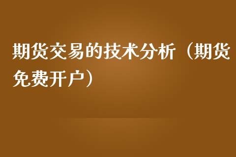 期货交易的技术分析（期货免费开户）