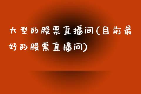 大型的股票直播间(目前最好的股票直播间)