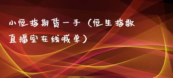 小恒指期货一手（恒生指数直播室在线喊单）