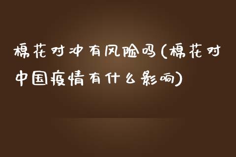 棉花对冲有风险吗(棉花对中国疫情有什么影响)