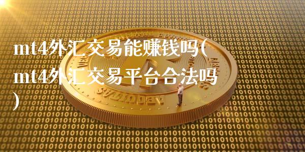 mt4外汇交易能赚钱吗(mt4外汇交易平台合法吗)