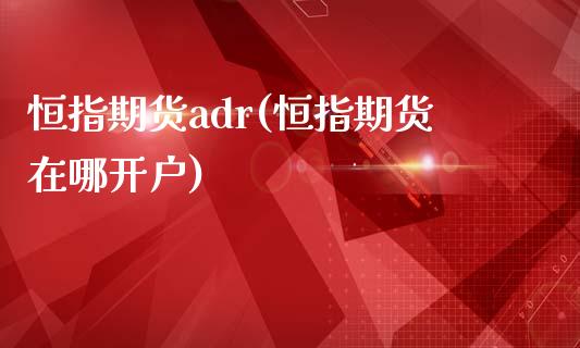 恒指期货adr(恒指期货在哪开户)