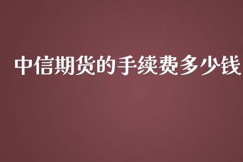 中信期货的手续费多少钱