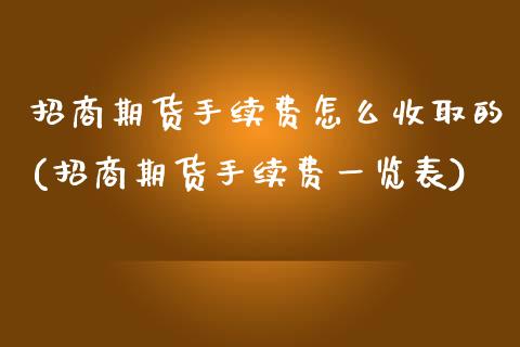 招商期货手续费怎么收取的(招商期货手续费一览表)