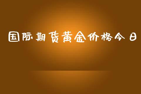 国际期货黄金价格今日