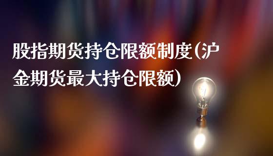 股指期货持仓限额制度(沪金期货最大持仓限额)