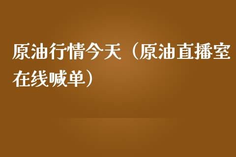 原油行情今天（原油直播室在线喊单）