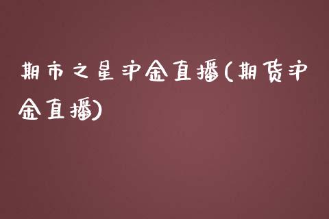 期市之星沪金直播(期货沪金直播)