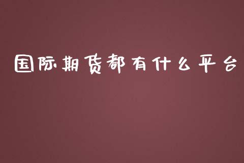 国际期货都有什么平台