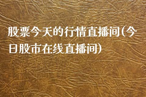 股票今天的行情直播间(今日股市在线直播间)