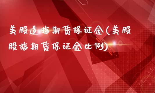 美股道指期货保证金(美股股指期货保证金比例)