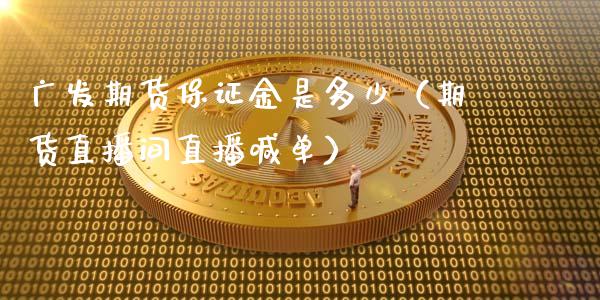 广发期货保证金是多少（期货直播间直播喊单）