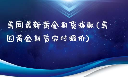 美国最新黄金期货指数(美国黄金期货实时报价)