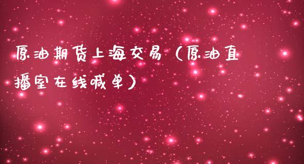 原油期货上海交易（原油直播室在线喊单）