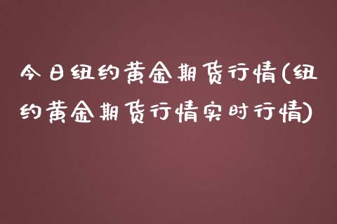 今日纽约黄金期货行情(纽约黄金期货行情实时行情)