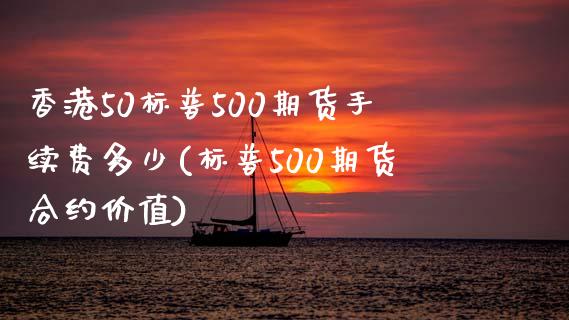 香港50标普500期货手续费多少(标普500期货合约价值)