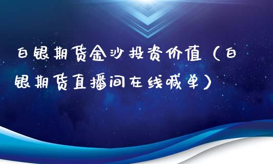 白银期货金沙投资价值（白银期货直播间在线喊单）