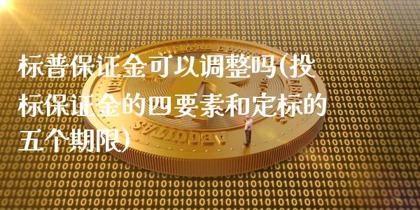 标普保证金可以调整吗(投标保证金的四要素和定标的五个期限)