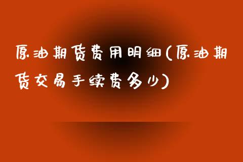 原油期货费用明细(原油期货交易手续费多少)