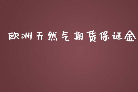 欧洲天然气期货保证金