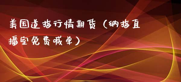 美国道指行情期货（纳指直播室免费喊单）