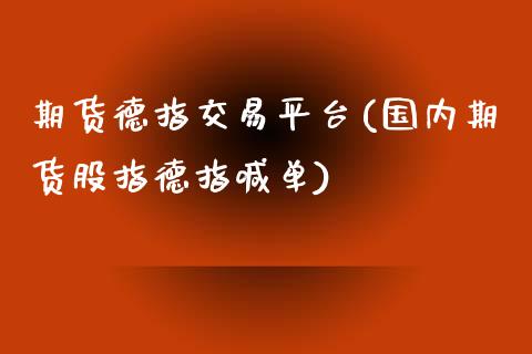 期货德指交易平台(国内期货股指德指喊单)