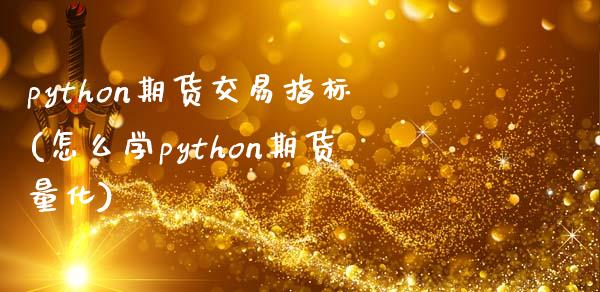 python期货交易指标(怎么学python期货量化)