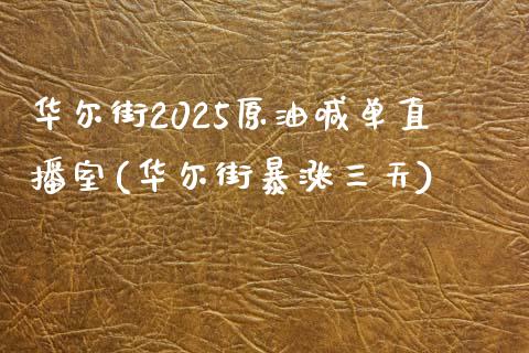 华尔街2025原油喊单直播室(华尔街暴涨三天)