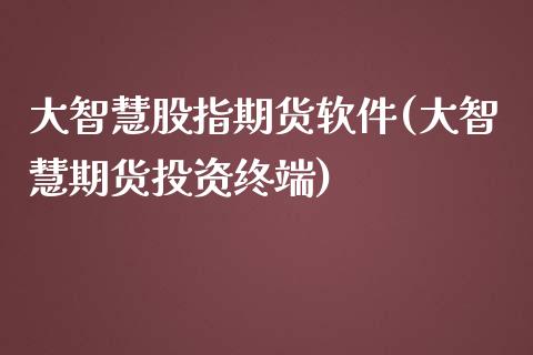 大智慧股指期货软件(大智慧期货投资终端)