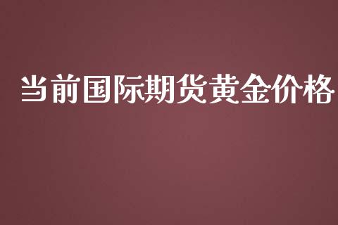 当前国际期货黄金价格