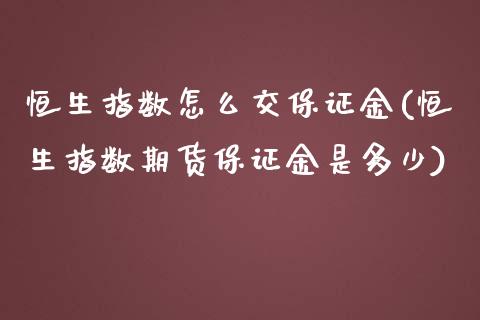 恒生指数怎么交保证金(恒生指数期货保证金是多少)