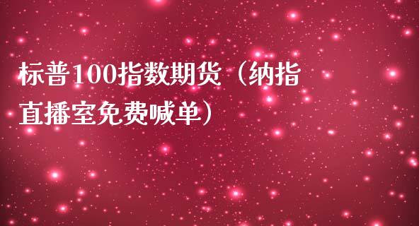 标普100指数期货（纳指直播室免费喊单）