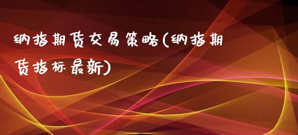 纳指期货交易策略(纳指期货指标最新)