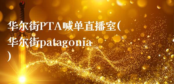 华尔街PTA喊单直播室(华尔街patagonia)