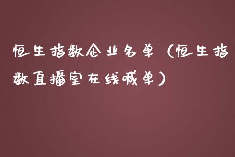 恒生指数企业名单（恒生指数直播室在线喊单）