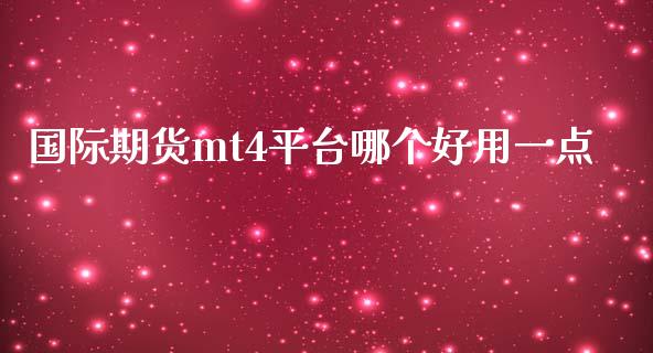 国际期货mt4平台哪个好用一点