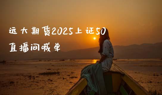 远大期货2025上证50直播间喊单